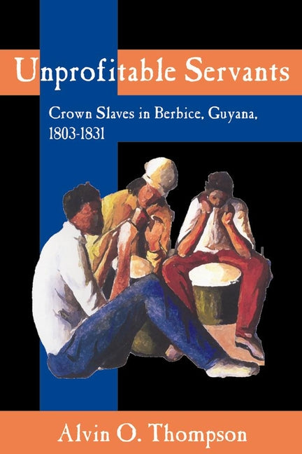 Unprofitable Servants: Crown Slaves in Berbice, Guyana, 1803-1831 - Ingram