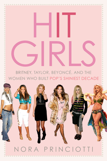 Hit Girls: Britney, Taylor, Beyoncé, and the Women Who Built Pop's Shiniest Decade - Ingram