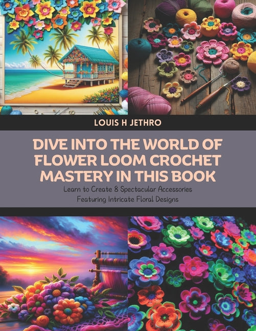 Dive into the World of Flower Loom Crochet Mastery in this Book: Learn to Create 8 Spectacular Accessories Featuring Intricate Floral Designs - Ingram