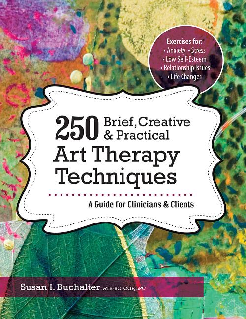 250 Brief, Creative & Practical Art Therapy Techniques: A Guide for Clinicians and Clients - Ingram