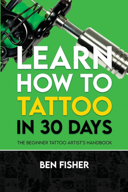 Learn How to Tattoo in 30 Days: The Beginner Tattoo Artist's Handbook - Ingram