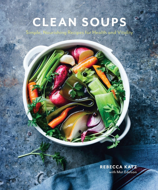 Clean Soups: Simple, Nourishing Recipes for Health and Vitality [A Cookbook] - Ingram