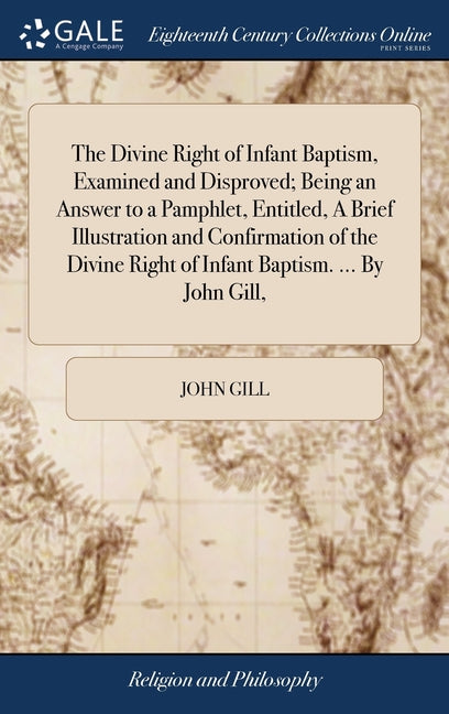Divine Right of Infant Baptism, Examined and Disproved; Being an Answer to a Pamphlet, Entitled, A Brief Illustration and Confirmation of the Divine R - Ingram