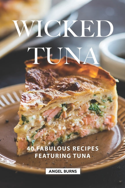 Wicked Tuna: 40 Fabulous Recipes Featuring Tuna - Ingram