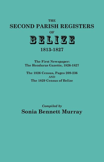 Second Parish Registers of Belize, 1813-1827; The First Newspaper: The Honduras Gazette, 1826-1827; The 1826 Census, Pages 209-236; And the 1829 Censu - Ingram