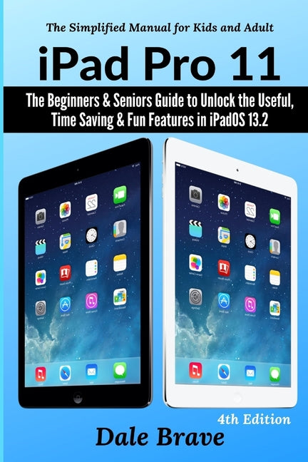 iPad Pro 11: The Beginners & Seniors Guide to Unlock the Useful, Time Saving & Fun Features in iPadOS 13.2 - Ingram
