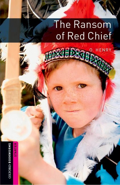 Oxford Bookworms Library: The Ransom of Red Chief: Starter: 250-Word Vocabulary - Ingram
