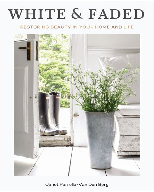 White and Faded: Restoring Beauty in Your Home and Life (the Perfect Gift for People Who Love Interior Design, Decorating, and Creating Beautiful, Hea - Ingram