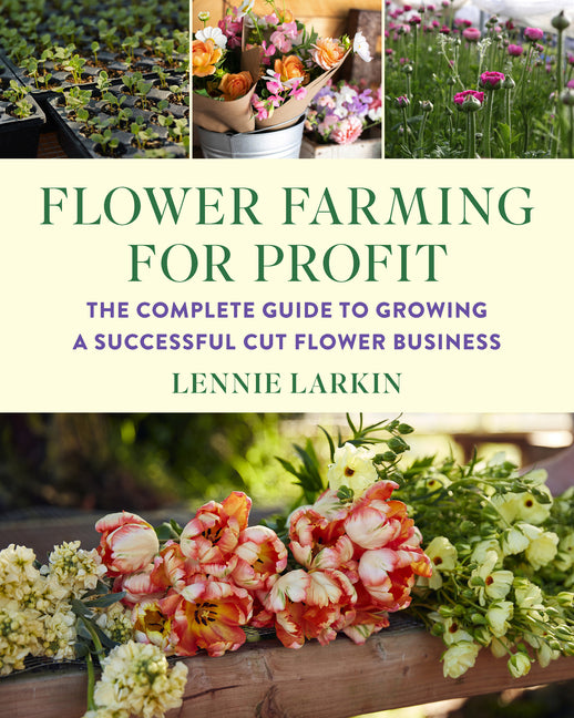 Flower Farming for Profit: The Complete Guide to Growing a Successful Cut Flower Business - Ingram