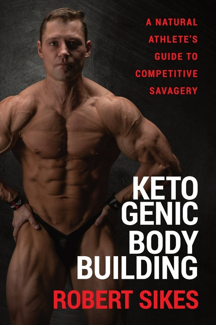 Ketogenic Bodybuilding: A Natural Athlete's Guide to Competitive Savagery - Ingram
