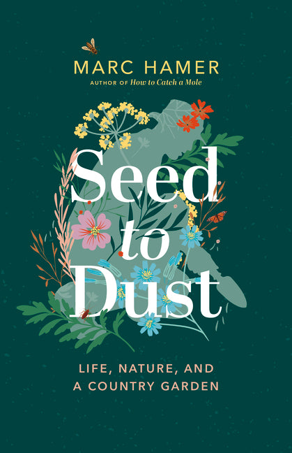 Seed to Dust: Life, Nature, and a Country Garden - Ingram