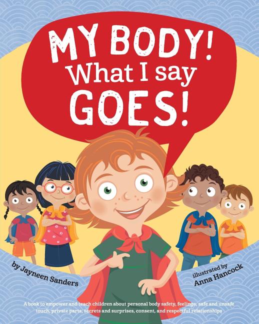 My Body! What I Say Goes!: Teach children body safety, safe/unsafe touch, private parts, secrets/surprises, consent, respect - Ingram