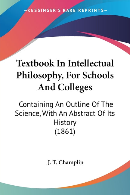 Textbook In Intellectual Philosophy, For Schools And Colleges: Containing An Outline Of The Science, With An Abstract Of Its History (1861) - Ingram