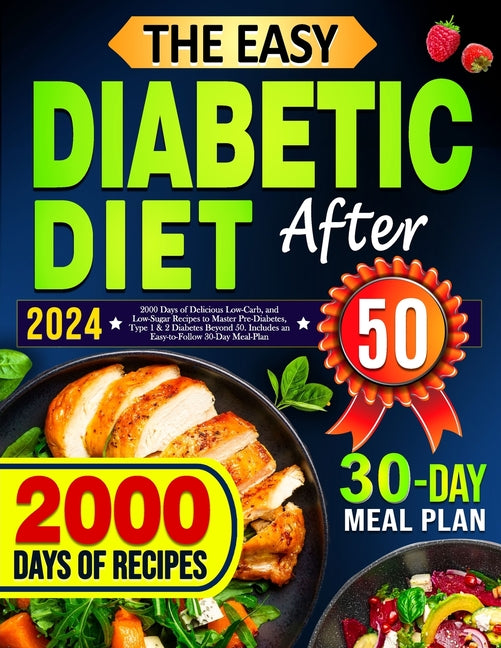 Easy Diabetic Diet Cookbook After 50: 2000 Days of Delicious Low-Carb, and Low-Sugar Recipes to Master Pre-Diabetes, Type 1 & 2 Diabetes Beyond 50. In - Ingram