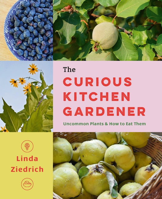 Curious Kitchen Gardener: Uncommon Plants and How to Eat Them - Ingram