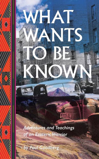 What Wants to Be Known: Adventures and Teachings of an Esoteric Warrior - Ingram