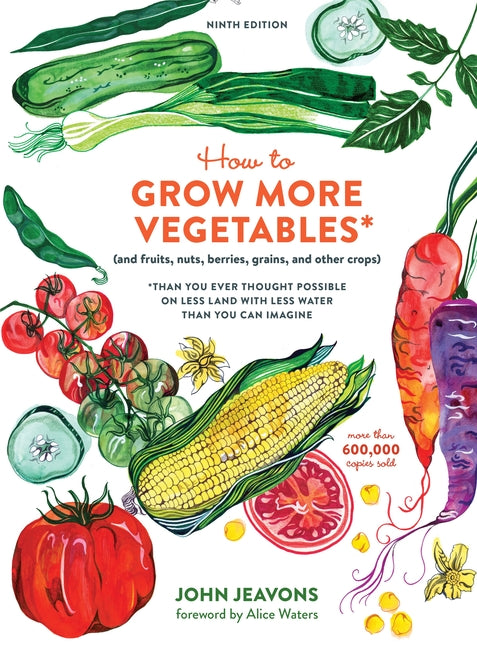 How to Grow More Vegetables, Ninth Edition: (And Fruits, Nuts, Berries, Grains, and Other Crops) Than You Ever Thought Possible on Less Land with Less - Ingram