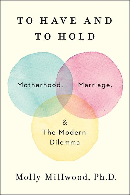To Have and to Hold: Motherhood, Marriage, and the Modern Dilemma - Ingram