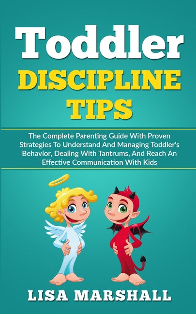 Toddler Discipline Tips: The Complete Parenting Guide With Proven Strategies To Understand And Managing Toddler's Behavior, Dealing With Tantru - Ingram