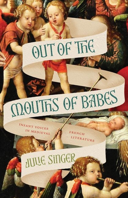 Out of the Mouths of Babes: Infant Voices in Medieval French Literature - Ingram