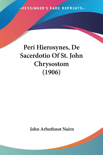 Peri Hierosynes, De Sacerdotio Of St. John Chrysostom (1906) - Ingram