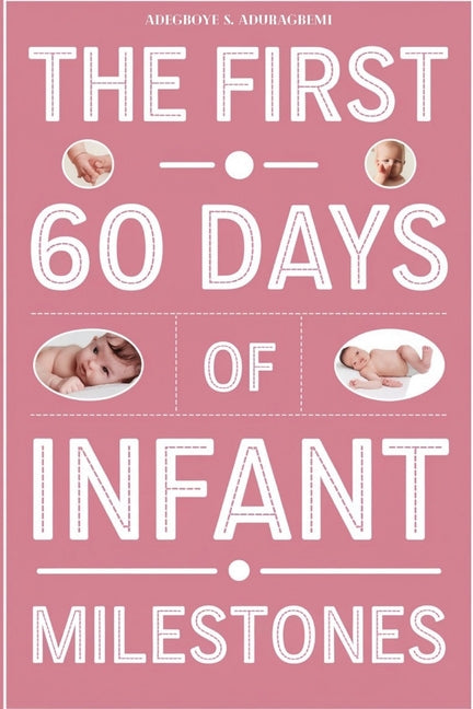 First 60 Days of Infant Milestones: Key Milestones, Growth Strategies, and Professional Advice for the First Two Months of Your Infant's Life - Ingram