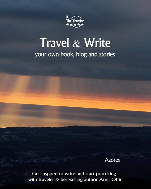Travel & Write Your Own Book - Azores: Get Inspired to Write Your Own Book and Start Practicing with Traveler & Best-Selling Author Amit Offir - Ingram