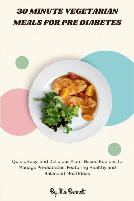30 Minute Vegetarian Meals for Pre Diabetes: Quick, Easy, and Delicious Plant-Based Recipes to Manage Prediabetes, Featuring Healthy and Balanced Meal - Ingram