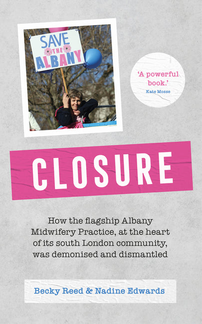 Closure: How the Flagship Albany Midwifery Practice, at the Heart of Its South London Community, Was Demonised and Dismantled - Ingram