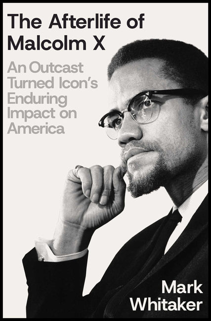 Afterlife of Malcolm X: An Outcast Turned Icon's Enduring Impact on America - Ingram