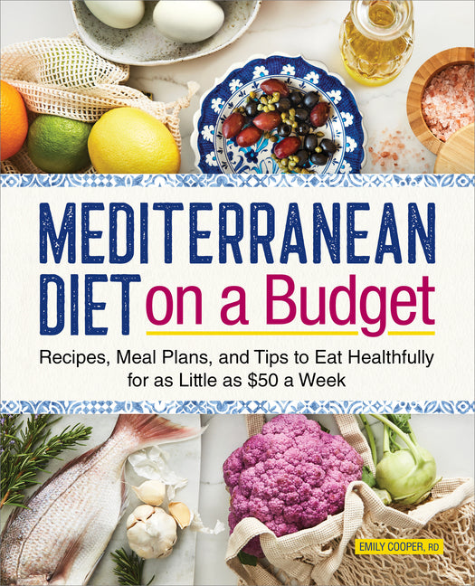 Mediterranean Diet on a Budget: Recipes, Meal Plans, and Tips to Eat Healthfully for as Little as $50 a Week - Ingram