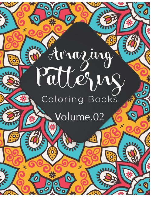 Amazing Patterns Coloring Book (Volume 2): Adult Coloring Book Featuring Color to Relax, Create and Stress Relieving. Beautiful Mandalas Designed to S - Ingram