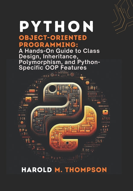 Python Object-Oriented Programming: A Hands-On Guide to Class Design, Inheritance, Polymorphism, and Python-Specific OOP Features - Ingram