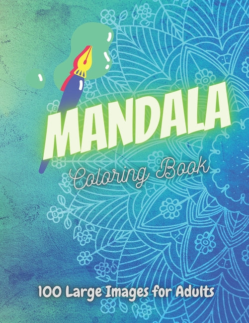 Mandala Coloring Book 100 Large Images For Adults: Adults Coloring Book Featuring Beautiful Mandalas Designed to Soothe the Soul and for good vibes. - Ingram