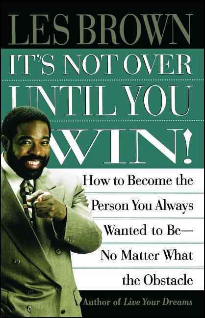 It's Not Over Until You Win: How to Become the Person You Always Wanted to Be No Matter What the Obstacle - Ingram