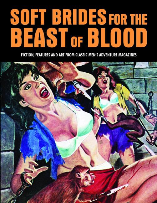 Soft Brides for the Beast of Blood: Fiction, Features and Art from Classic Men's Adventure Magazines - Ingram