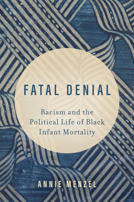 Fatal Denial: Racism and the Political Life of Black Infant Mortality Volume 9 - Ingram