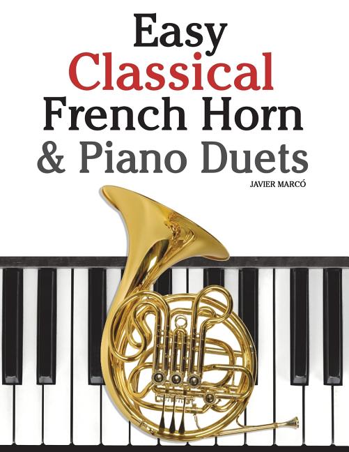 Easy Classical French Horn & Piano Duets: Featuring Music of Brahms, Beethoven, Wagner and Other Composers - Ingram