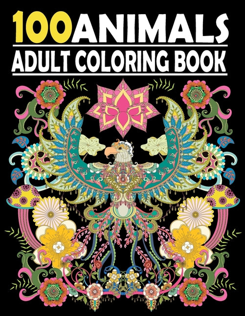 100 Animals Adult Coloring Book: Stress Relieving Coloring Book Featuring Bears, Birds, Dolphin, Foxe, Turtles, Monkey , Fish and many more - Ingram