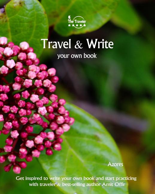 Travel & Write Your Own Book - Azores: Get Inspired to Write Your Own Book and Start Practicing with Traveler & Best-Selling Author Amit Offir - Ingram