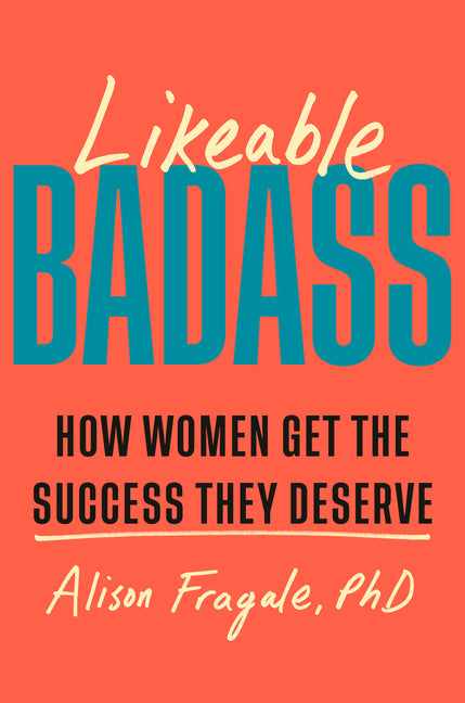 Likeable Badass: How Women Get the Success They Deserve - Ingram