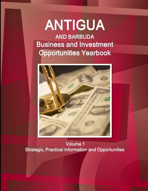 Antigua and Barbuda Business and Investment Opportunities Yearbook Volume 1 Strategic, Practical Information and Opportunities - Ingram