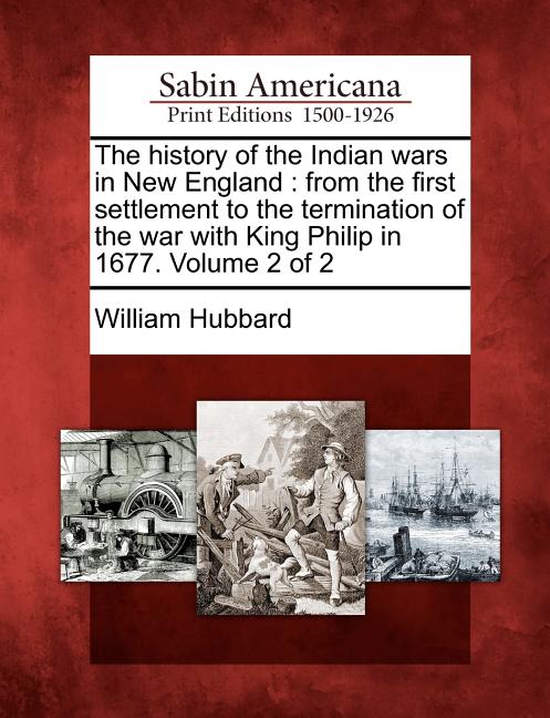 History of the Indian Wars in New England: From the First Settlement to the Termination of the War with King Philip in 1677. Volume 2 of 2 - Ingram