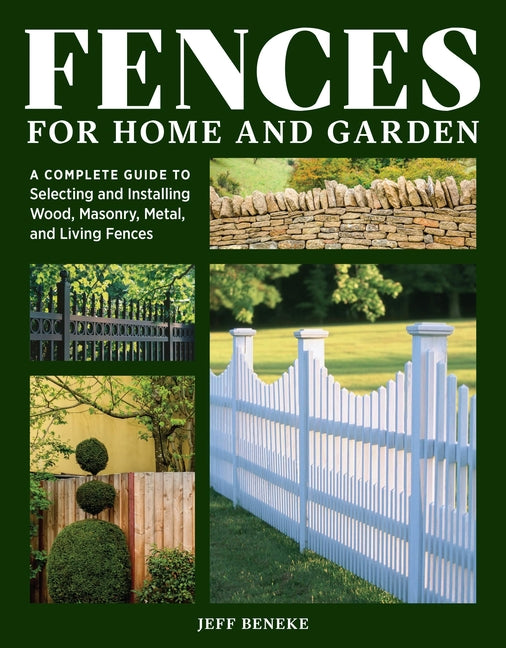 Fences for Home and Garden: A Complete Guide to Selecting and Installing Wood, Masonry, Metal, and Living Fences - Ingram