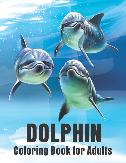 Dolphin Coloring Book for Adults: Dolphins Adult Coloring Book Of Featuring 50 Dolphin Designs - Ingram