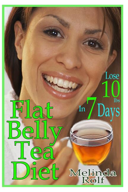 Flat Belly Tea Diet: Lose 10lbs of Fat in a Week with this Revolutionary New Plan - Ingram