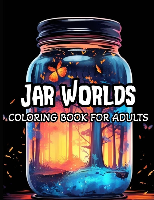 Jar Worlds Coloring Book For Adults: Coloring Book For Adults And Teens Featuring Tiny Worlds with Cute Flowers, Fantasy scenes, City Life And More Fo - Ingram
