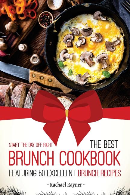 Start the Day off Right: The Best Brunch Cookbook Featuring 50 Excellent Brunch Recipes - Ingram