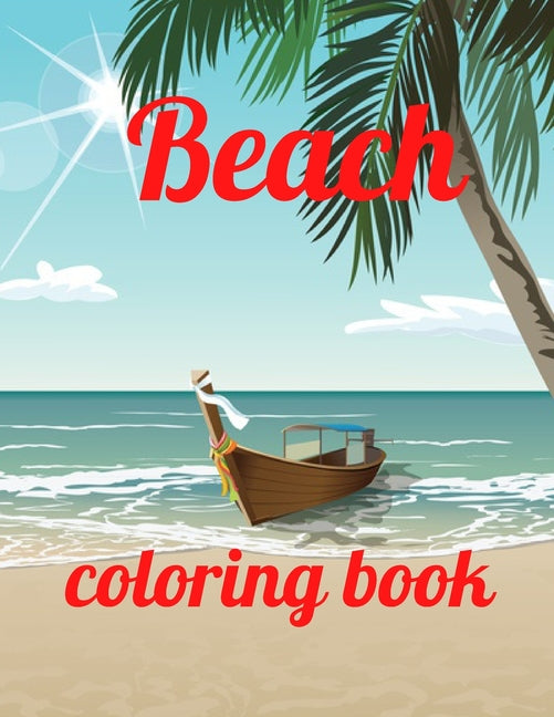 Beach coloring book: An Adult Coloring Book Featuring Fun and Relaxing Beach Vacation Scenes, Peaceful Ocean Landscapes and Beautiful Summe - Ingram