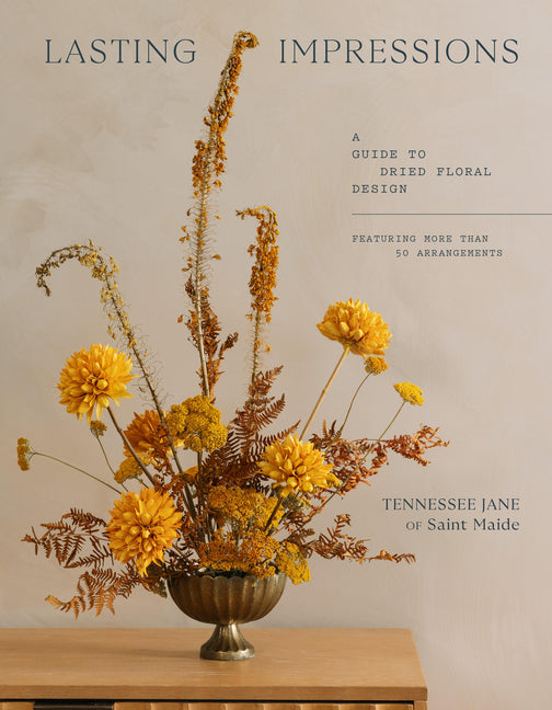 Lasting Impressions: A Guide to Dried Floral Design Featuring More Than 50 Arrangements - Ingram